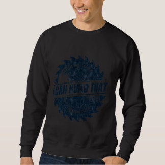 I Can Build That Woodworking Carpenter Sweatshirt