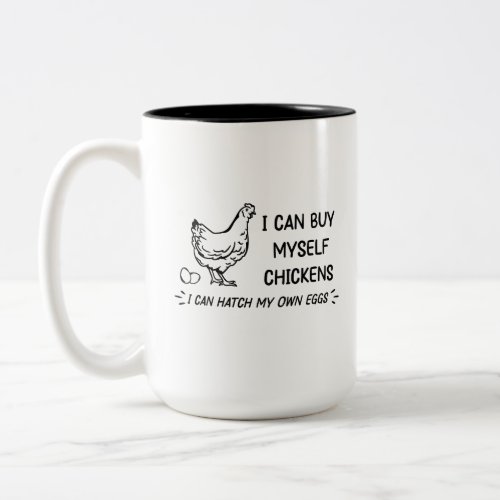 I Can Buy Myself Chicken I Can Hatch My Own Eggs Two_Tone Coffee Mug