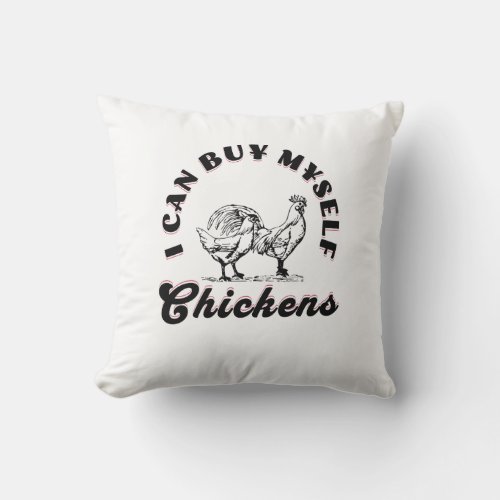 I Can Buy Myself Chickens  Throw Pillow
