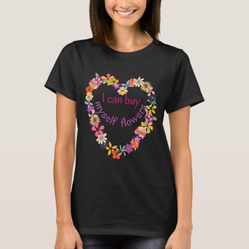 I Can Buy Myself Flowers Heart  Anti Valentines Lo T_Shirt