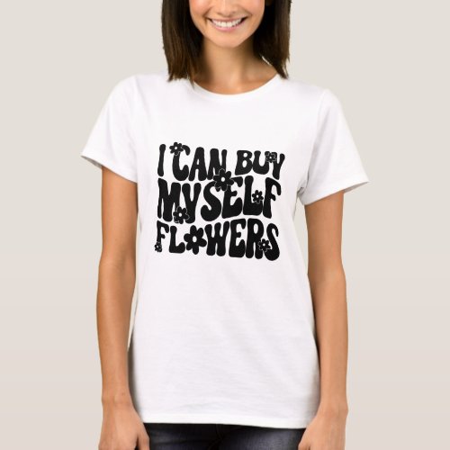 I can buy myself flowers t shirt
