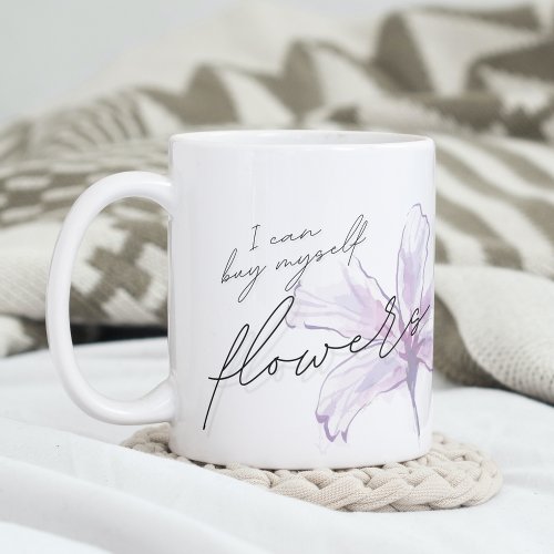 I Can Buy Myself Flowers Tea  Coffee Mug