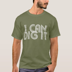 I Can Dig It T-Shirt