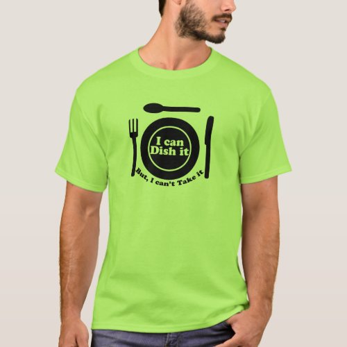 I can Dish it but I cant Take it T_Shirt