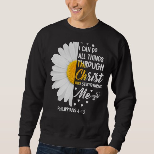 I Can Do All Things Through Christ Daisy Flower Re Sweatshirt