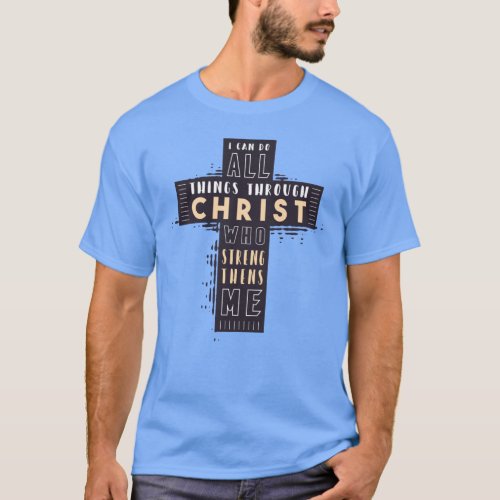 I Can Do All Things Through Jesus Christ Who Stren T_Shirt