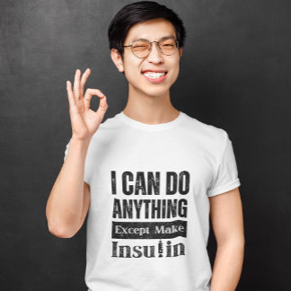 I can do any thing Except make insulin  T-Shirt