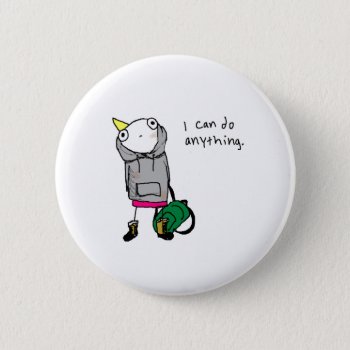 I Can Do Anything. Button by ickybana5 at Zazzle