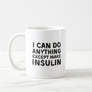 I Can Do Anything Except Make Insulin Coffee Mug