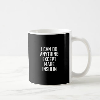 I can do anything except make insulin coffee mug