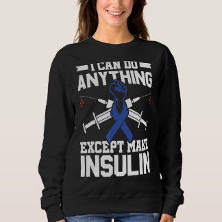 I Can Do Anything Except Make Insulin - Diabetes A Sweatshirt