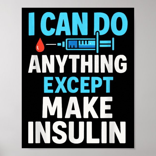 I Can Do Anything Except Make Insulin - Diabetes S Poster (Front)