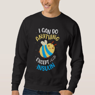 I Can Do Anything Except Make Insulin Diabetic Dia Sweatshirt