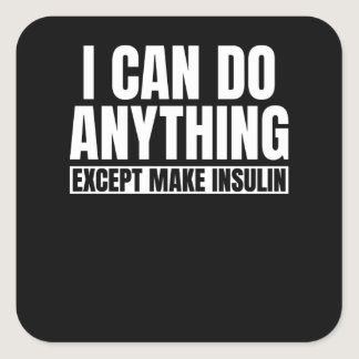 I Can Do Anything Except Make Insulin Square Sticker