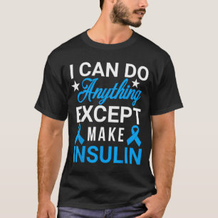 I can do anything except make insulin  T-Shirt
