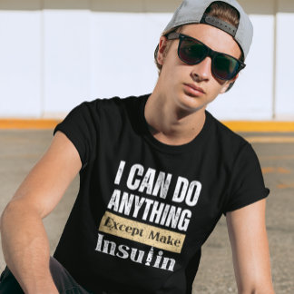I Can Do Anything Except Make Insulin T-Shirt