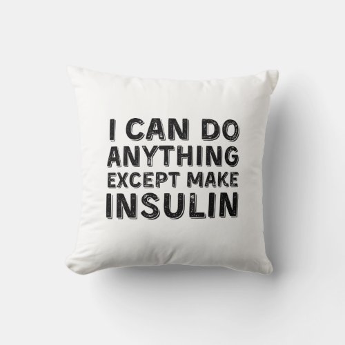 I Can Do Anything Except Make Insulin Throw Pillow