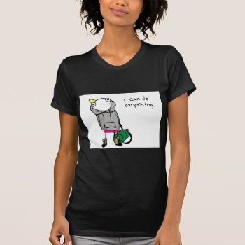 I Can Do Anything. T-shirt by ickybana5 at Zazzle