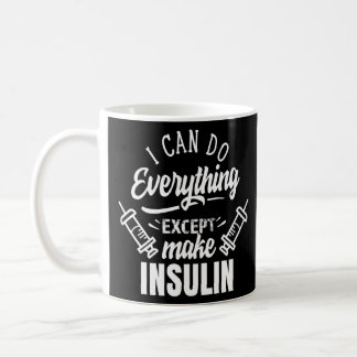 I Can Do Everything Except Make Insulin Diabetic D Coffee Mug