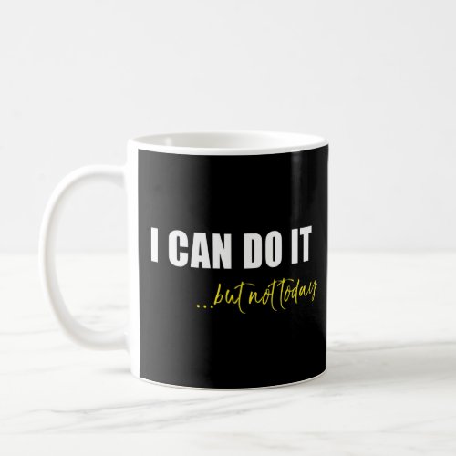 I Can Do It But Not Today Sarcastic  Humor Joke We Coffee Mug