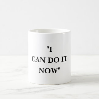 I CAN DO IT NOW COFFEE MUG