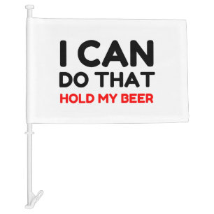 I CAN DO THAT HOLD MY BEER CAR FLAG