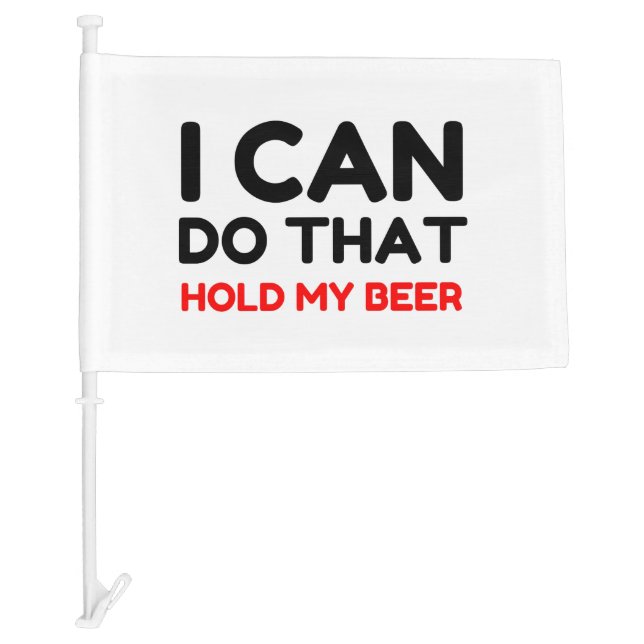 I CAN DO THAT HOLD MY BEER CAR FLAG (Front)