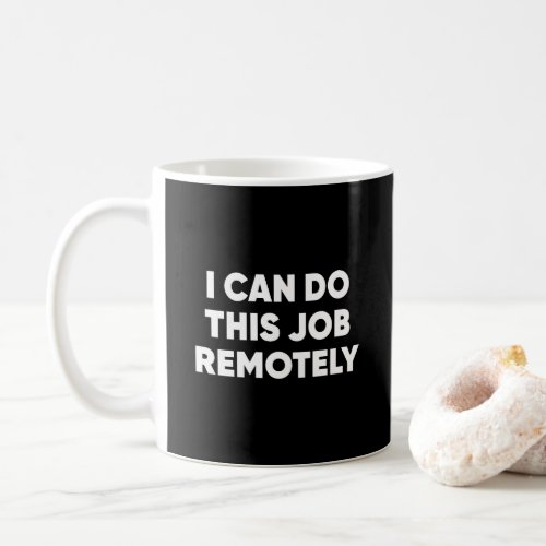 I Can Do This Job Remotely Funny Return To Work Coffee Mug
