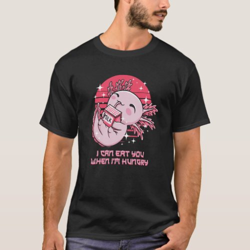 I Can Eat You When Im Hungry Axolotl Memes Salaman T_Shirt