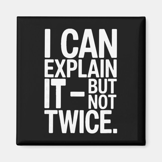 I Can Explain It But Not Twice Funny Work Quote _4 Magnet (Front)