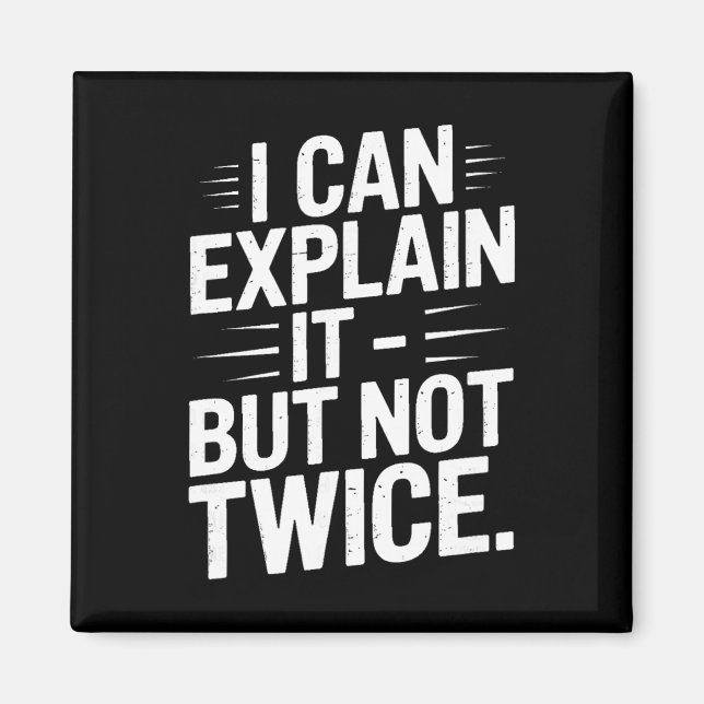 I Can Explain It But Not Twice Funny Work Quote _5 Magnet (Front)