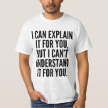 I Can Explain It For You But Can&#39;t Understand... T-shirt at Zazzle