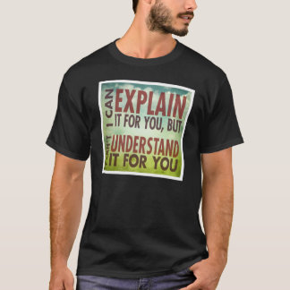 I Can Explain It For You... T-Shirt