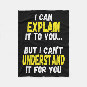 I Can Explain It To You But Can't Understand It Fo Fleece Blanket