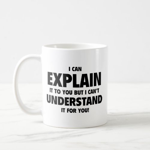 I Can Explain It To You But I Cant Understand It  Coffee Mug