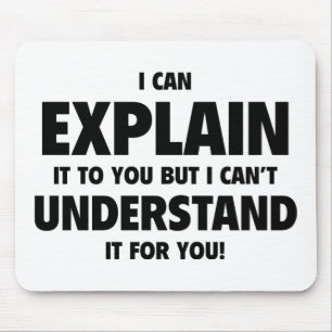 I Can Explain It To You But I Can’t Understand It Mouse Pad