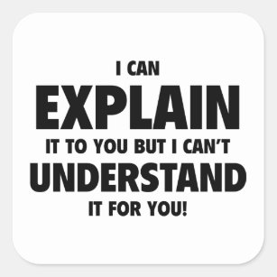 I Can Explain It To You But I Can’t Understand It Square Sticker