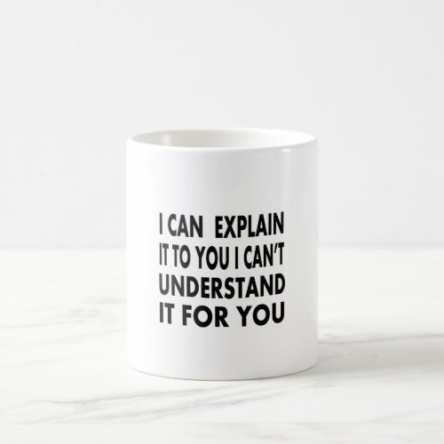 I can explain it to you but I cant understand it Coffee Mug
