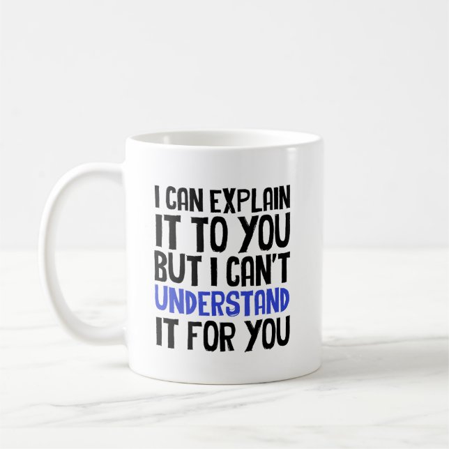 I Can Explain It to You But I Can't Understand It Coffee Mug (Left)