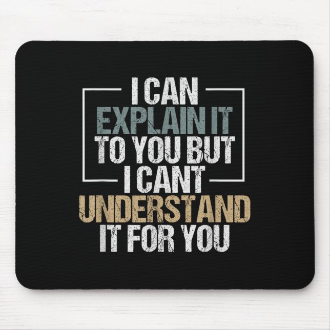I Can Explain It To You But I Can't Understand It  Mouse Pad (Front)