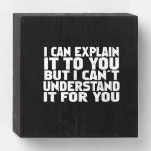i can explain it to you but i can't understand it wooden box sign