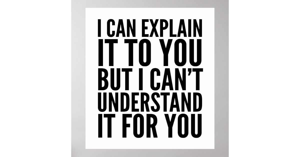 I Can Explain It To You But I Cant Understand Poster Zazzle 9421