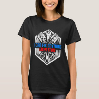 I Can Fix Anything Except Stupid Mechanic T-Shirt