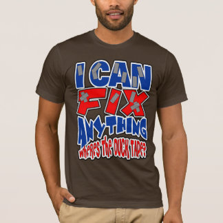 I Can Fix ANYTHING! Wheres the Duck Tape! T-Shirt
