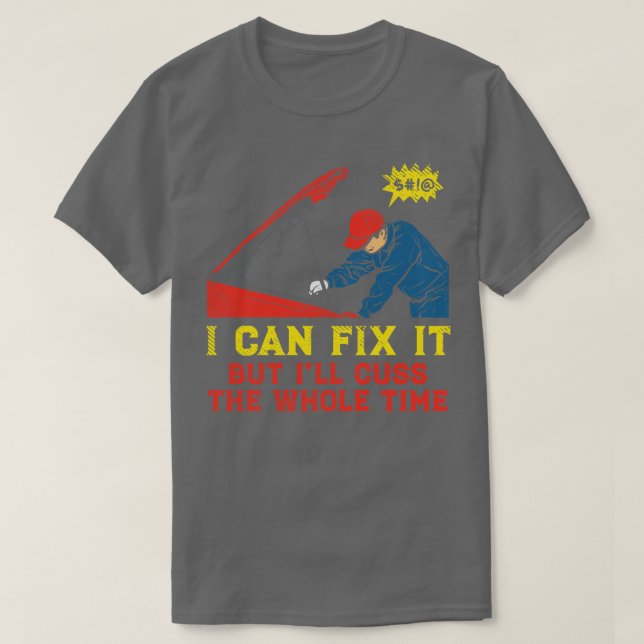 I Can Fix It But Ill Cuss The Whole Time T-Shirt (Design Front)