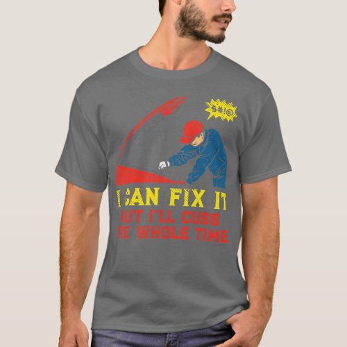 I Can Fix It But Ill Cuss The Whole Time T_Shirt
