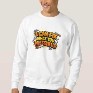 I Can Fix What You Messed Up Carpenter Sweatshirt