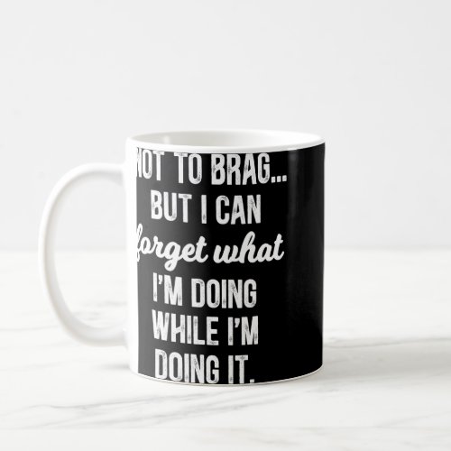 I Can Forget What Im Doing While Im Doing It    Coffee Mug