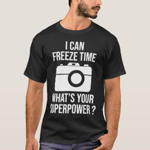I Can Freeze Time  Funny Photographer Gift T-Shirt