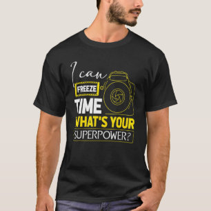 I Can Freeze Time Superpower Photographer Camera T-Shirt